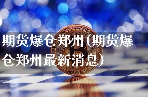 期货爆仓郑州(期货爆仓郑州最新消息)_https://www.hbxfywj.com_基金知识_第1张