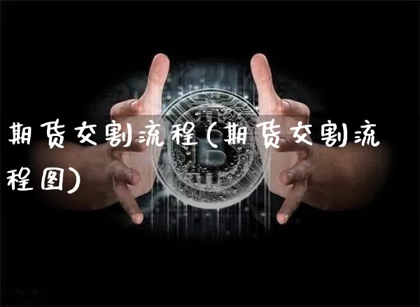 期货交割流程(期货交割流程图)_https://www.hbxfywj.com_期货知识_第1张