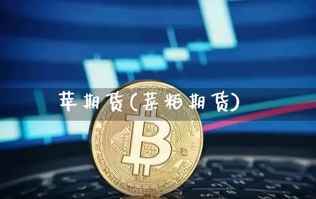 苹期货(菜粕期货)_https://www.hbxfywj.com_期货知识_第1张