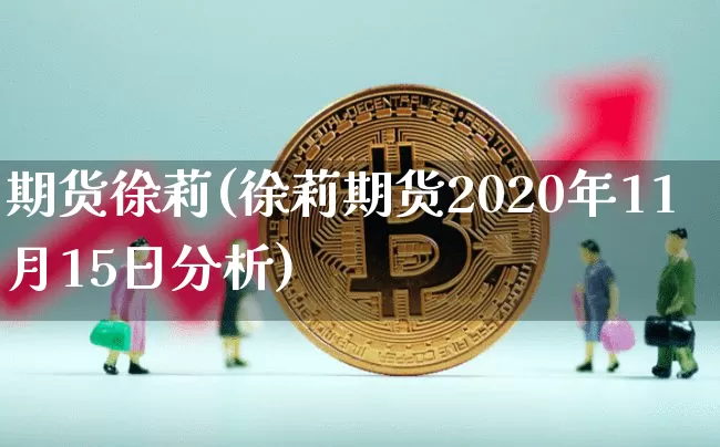 期货徐莉(徐莉期货2020年11月15日分析)_https://www.hbxfywj.com_证券知识_第1张
