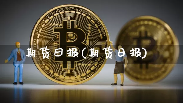 期货曰报(期货日报)_https://www.hbxfywj.com_证券知识_第1张