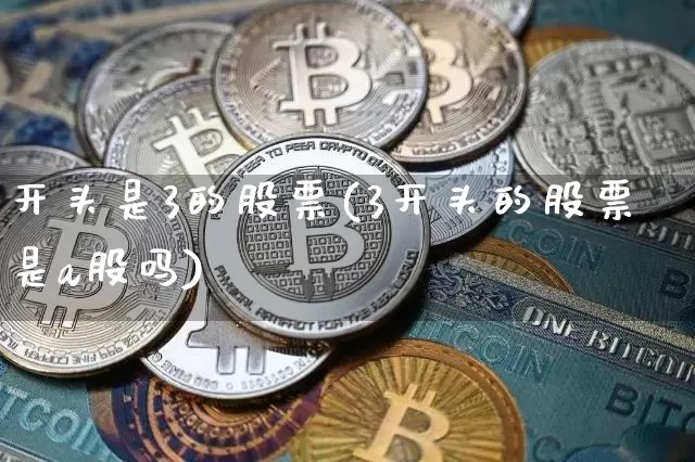 开头是3的股票(3开头的股票是a股吗)_https://www.hbxfywj.com_证券知识_第1张