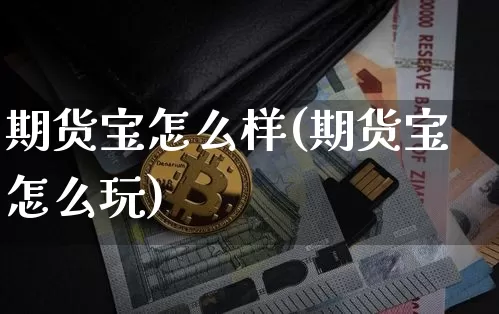 期货宝怎么样(期货宝怎么玩)_https://www.hbxfywj.com_期货知识_第1张