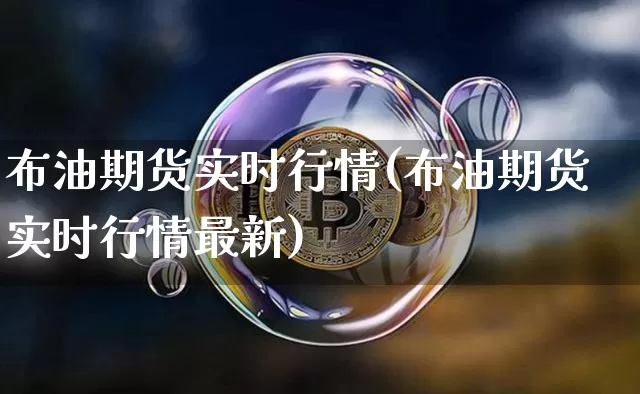 布油期货实时行情(布油期货实时行情最新)_https://www.hbxfywj.com_股票知识_第1张