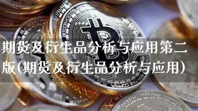 期货及衍生品分析与应用第二版(期货及衍生品分析与应用)_https://www.hbxfywj.com_基金知识_第1张
