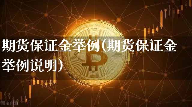 期货保证金举例(期货保证金举例说明)_https://www.hbxfywj.com_股票知识_第1张