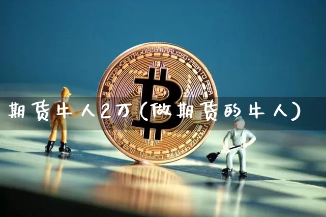 期货牛人2万(做期货的牛人)_https://www.hbxfywj.com_期货知识_第1张