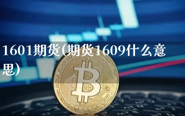 1601期货(期货1609什么意思)_https://www.hbxfywj.com_期货知识_第1张