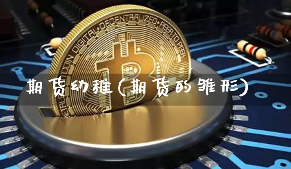 期货幼稚(期货的雏形)_https://www.hbxfywj.com_股票知识_第1张
