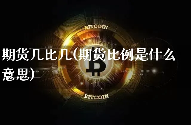 期货几比几(期货比例是什么意思)_https://www.hbxfywj.com_期货知识_第1张