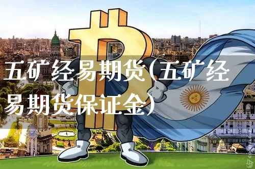 五矿经易期货(五矿经易期货保证金)_https://www.hbxfywj.com_股票知识_第1张