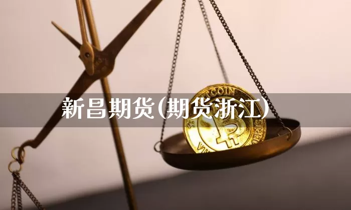 新昌期货(期货浙江)_https://www.hbxfywj.com_期货知识_第1张