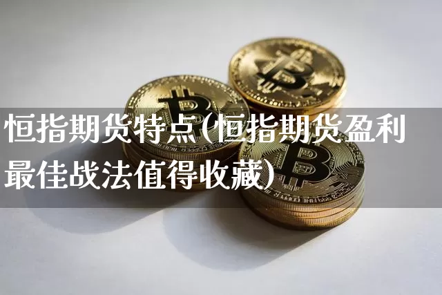 恒指期货特点(恒指期货盈利最佳战法值得收藏)_https://www.hbxfywj.com_股票知识_第1张