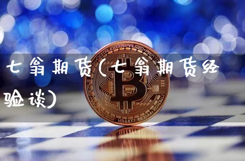 七翁期货(七翁期货经验谈)_https://www.hbxfywj.com_股票知识_第1张