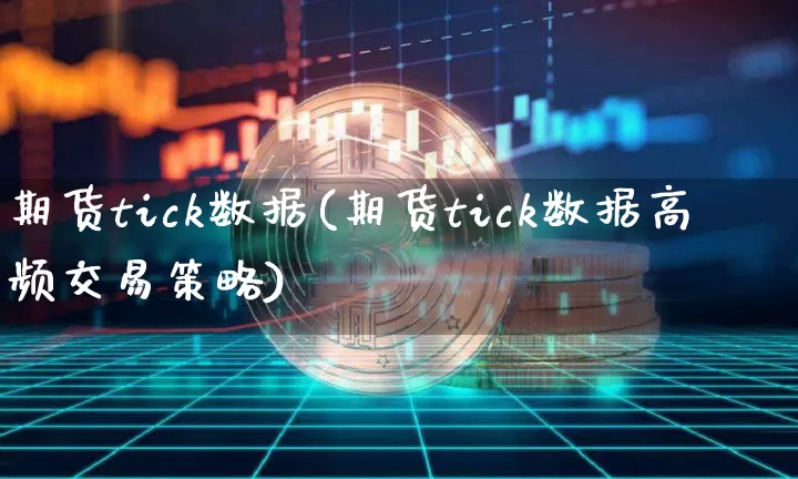 期货tick数据(期货tick数据高频交易策略)_https://www.hbxfywj.com_股票知识_第1张