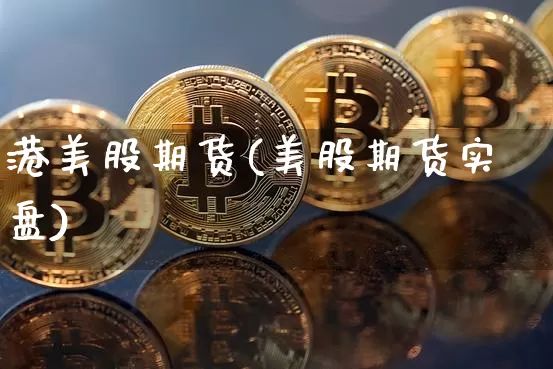 港美股期货(美股期货实盘)_https://www.hbxfywj.com_股票知识_第1张