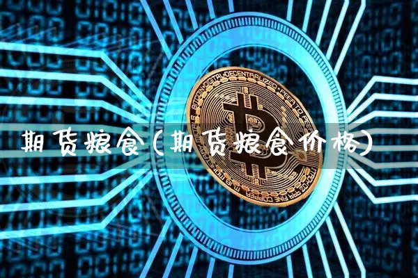 期货粮食(期货粮食价格)_https://www.hbxfywj.com_股票知识_第1张