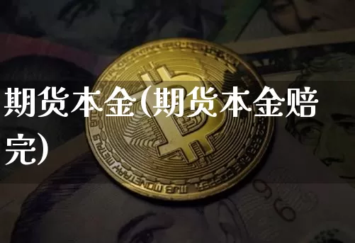 期货本金(期货本金赔完)_https://www.hbxfywj.com_期货知识_第1张