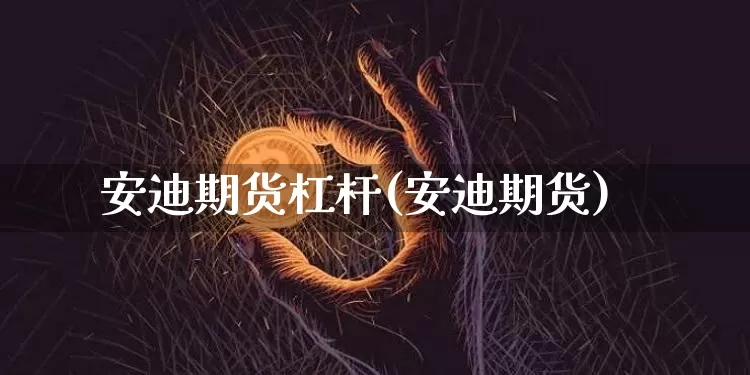 安迪期货杠杆(安迪期货)_https://www.hbxfywj.com_股票知识_第1张