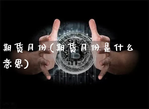 期货月份(期货月份是什么意思)_https://www.hbxfywj.com_股票知识_第1张