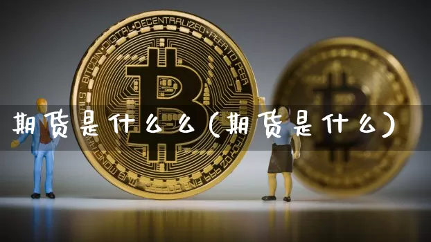期货是什么么(期货是什么)_https://www.hbxfywj.com_期货知识_第1张