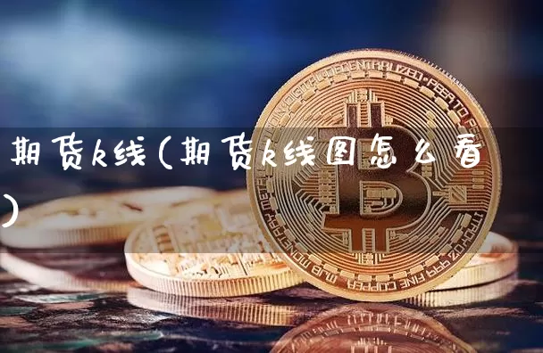 期货k线(期货k线图怎么看)_https://www.hbxfywj.com_期货知识_第1张