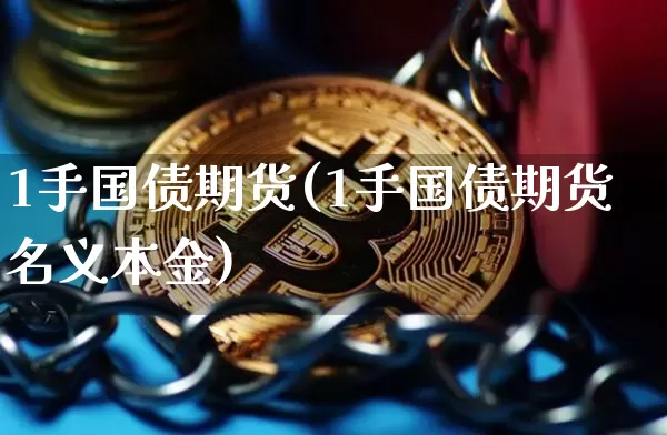 1手国债期货(1手国债期货名义本金)_https://www.hbxfywj.com_证券知识_第1张