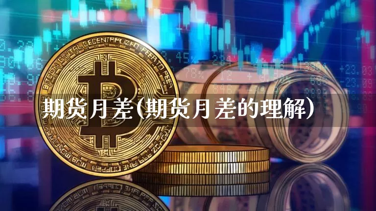 期货月差(期货月差的理解)_https://www.hbxfywj.com_期货知识_第1张