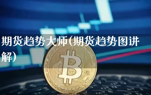 期货趋势大师(期货趋势图讲解)_https://www.hbxfywj.com_基金知识_第1张