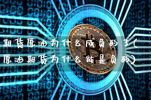 期货原油为什么成负的了(原油期货为什么能是负的)_https://www.hbxfywj.com_股票知识_第1张