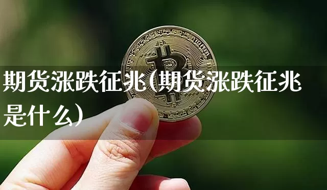 期货涨跌征兆(期货涨跌征兆是什么)_https://www.hbxfywj.com_股票知识_第1张
