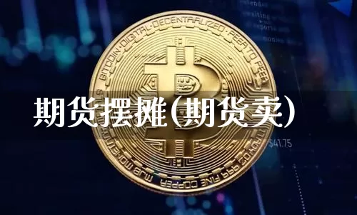期货摆摊(期货卖)_https://www.hbxfywj.com_期货知识_第1张