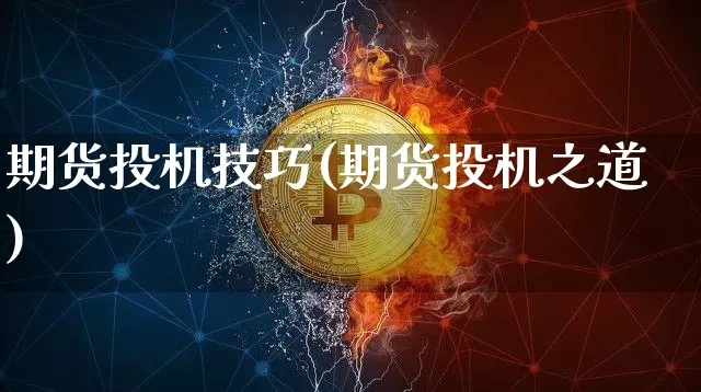 期货投机技巧(期货投机之道)_https://www.hbxfywj.com_证券知识_第1张