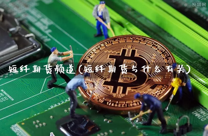 短纤期货频道(短纤期货与什么有关)_https://www.hbxfywj.com_期货知识_第1张