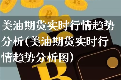 美油期货实时行情趋势分析(美油期货实时行情趋势分析图)_https://www.hbxfywj.com_期货知识_第1张