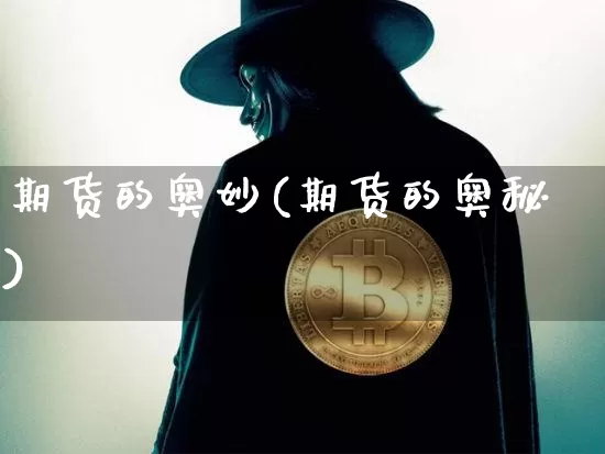 期货的奥妙(期货的奥秘)_https://www.hbxfywj.com_期货知识_第1张