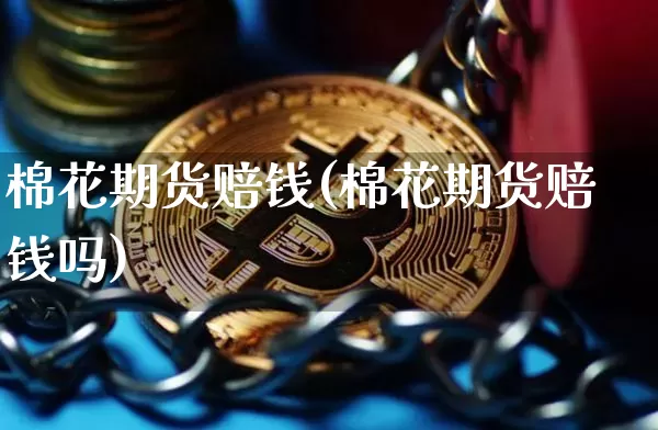 棉花期货赔钱(棉花期货赔钱吗)_https://www.hbxfywj.com_证券知识_第1张