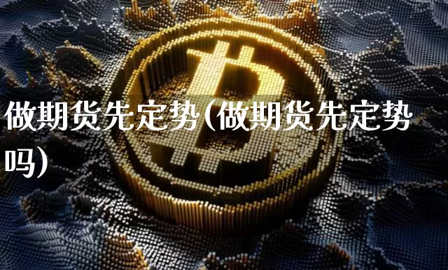 做期货先定势(做期货先定势吗)_https://www.hbxfywj.com_期货知识_第1张