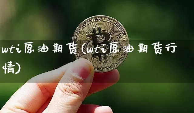 wti原油期货(wti原油期货行情)_https://www.hbxfywj.com_基金知识_第1张
