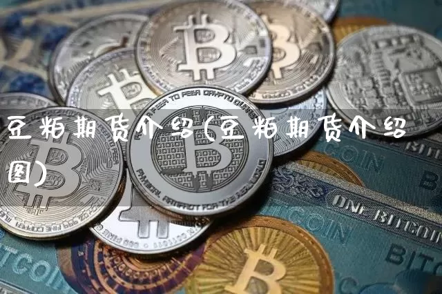 豆粕期货介绍(豆粕期货介绍图)_https://www.hbxfywj.com_证券知识_第1张