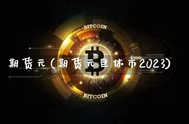 期货元(期货元旦休市2023)_https://www.hbxfywj.com_期货知识_第1张
