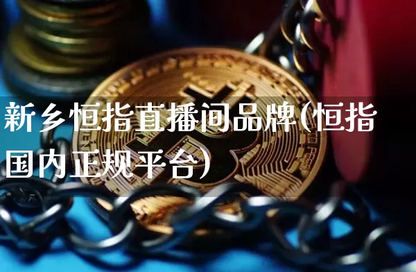 新乡恒指直播间品牌(恒指国内正规平台)_https://www.hbxfywj.com_证券知识_第1张