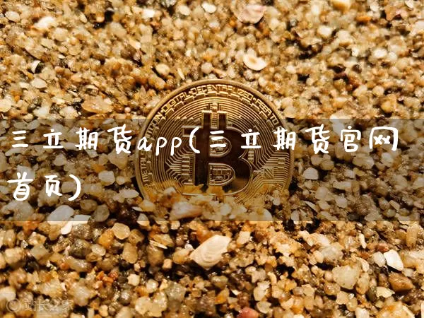 三立期货app(三立期货官网首页)_https://www.hbxfywj.com_证券知识_第1张