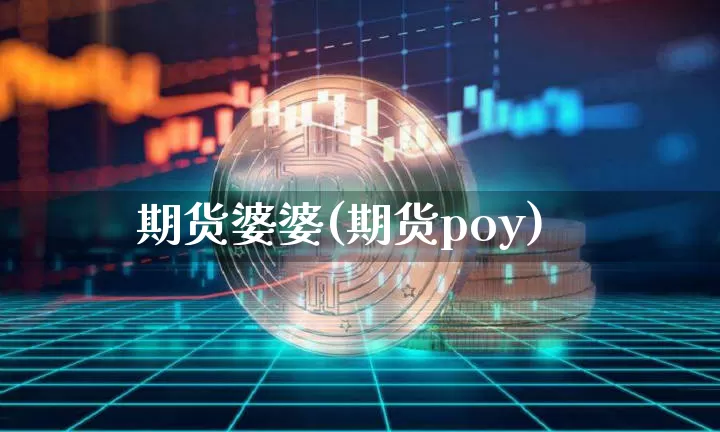期货婆婆(期货poy)_https://www.hbxfywj.com_期货知识_第1张