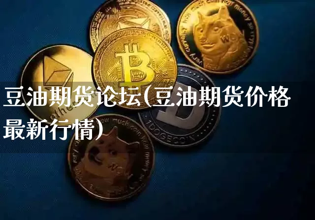豆油期货论坛(豆油期货价格最新行情)_https://www.hbxfywj.com_股票知识_第1张