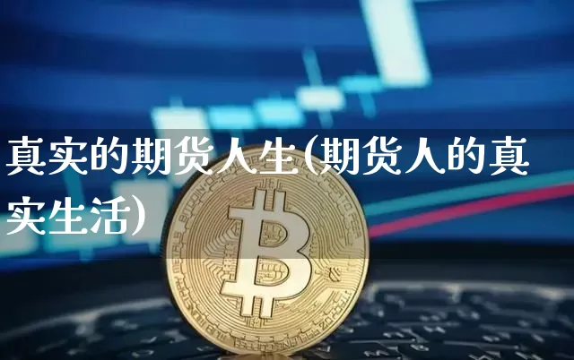 真实的期货人生(期货人的真实生活)_https://www.hbxfywj.com_基金知识_第1张