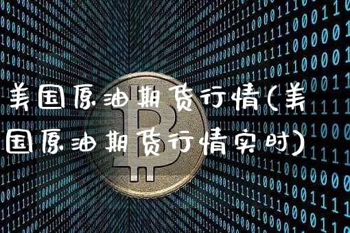 美国原油期货行情(美国原油期货行情实时)_https://www.hbxfywj.com_股票知识_第1张