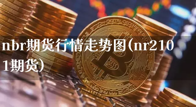 nbr期货行情走势图(nr2101期货)_https://www.hbxfywj.com_期货知识_第1张