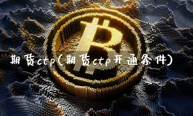 期货ctp(期货ctp开通条件)_https://www.hbxfywj.com_股票知识_第1张