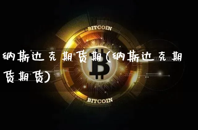 纳斯达克期货期(纳斯达克期货期货)_https://www.hbxfywj.com_证券知识_第1张